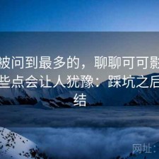 后台被问到最多的，聊聊可可影视下载哪些点会让人犹豫：踩坑之后的总结