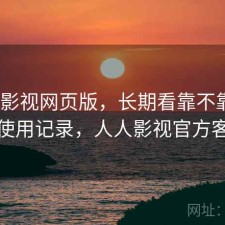人人影视网页版，长期看靠不靠谱｜个人使用记录，人人影视官方客户端