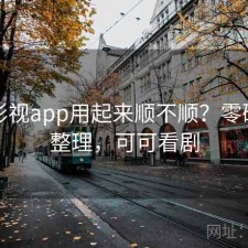 可可影视app用起来顺不顺？零碎想法整理，可可看剧