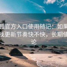 茶杯狐官方入口使用随记：如果你最近在找更新节奏快不快，长期使用结论