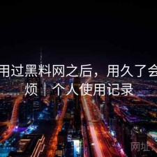 实际用过黑料网之后，用久了会不会烦｜个人使用记录