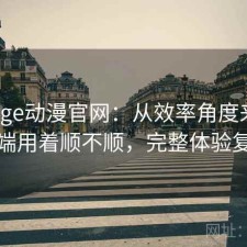 聊聊age动漫官网：从效率角度来看电脑端用着顺不顺，完整体验复盘