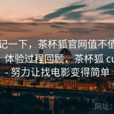 随手记一下，茶杯狐官网值不值得继续用，体验过程回顾，茶杯狐 cupfox - 努力让找电影变得简单