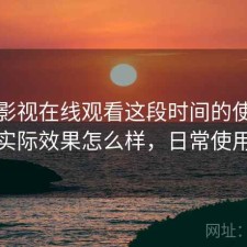 柚子影视在线观看这段时间的使用情况：实际效果怎么样，日常使用笔记