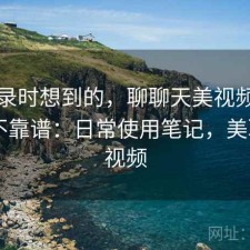 翻记录时想到的，聊聊天美视频长期看靠不靠谱：日常使用笔记，美聊app视频