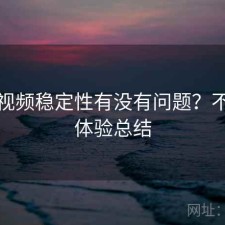 蘑菇视频稳定性有没有问题？不完整体验总结