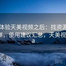 实际体验天美视频之后：找资源效率怎么样，使用建议汇总，天美视频beta