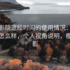 樱花影院这段时间的使用情况：实际效果怎么样，个人视角说明，樱花影影