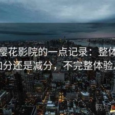 关于樱花影院的一点记录：整体体验是加分还是减分，不完整体验总结