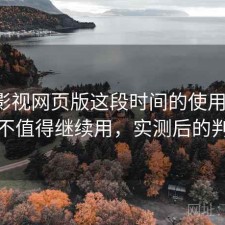 人人影视网页版这段时间的使用情况：值不值得继续用，实测后的判断