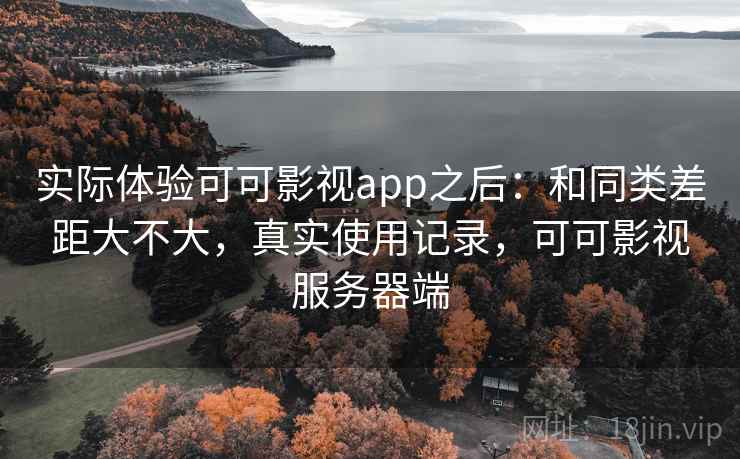 实际体验可可影视app之后：和同类差距大不大，真实使用记录，可可影视服务器端  第2张