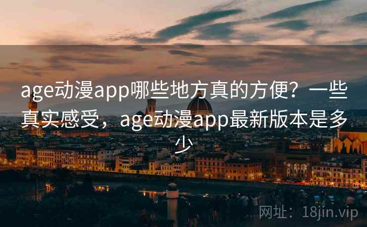 age动漫app哪些地方真的方便？一些真实感受，age动漫app最新版本是多少  第1张