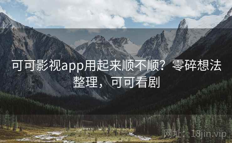 可可影视app用起来顺不顺？零碎想法整理，可可看剧  第2张