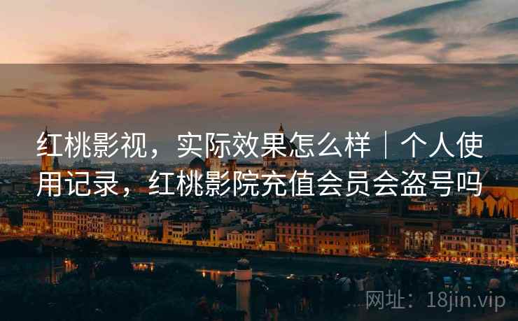 红桃影视，实际效果怎么样｜个人使用记录，红桃影院充值会员会盗号吗  第1张
